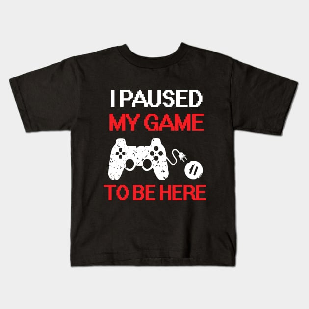 I Paused My Game To Be Here Kids T-Shirt by TeeSky